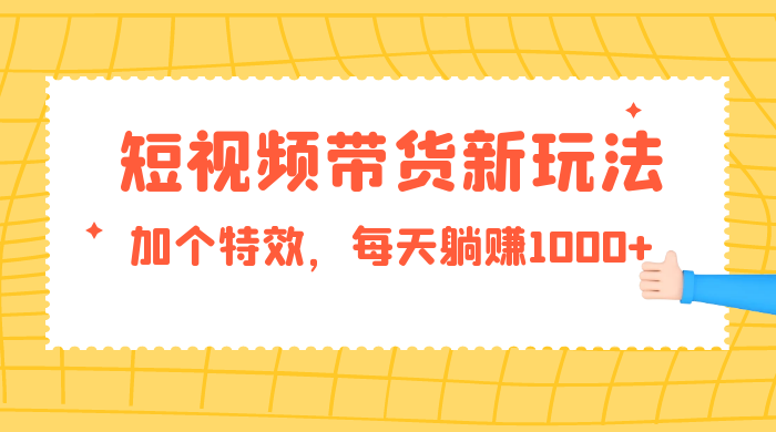 短视频带货新玩法，加个特效，每天躺赚1000+，小白当天见收益冒泡网-中创网-项目资源网-资源之家-项目资源网-资源之家-副业项目-手机搬砖-中创网-无货源电商-创业项目-抖音工具箱-搬砖项目-网络赚钱网创矩阵局-网赚冒泡网-福缘网-中创网-知识街网站