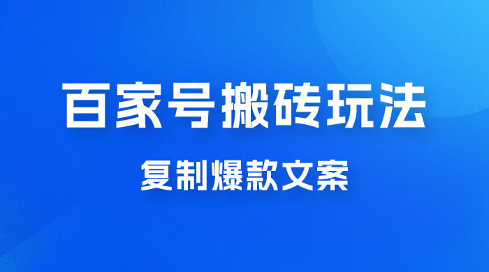 百家号最新搬砖玩法，复制爆款文案，每月稳定多赚几千冒泡网-中创网-项目资源网-资源之家-项目资源网-资源之家-副业项目-手机搬砖-中创网-无货源电商-创业项目-抖音工具箱-搬砖项目-网络赚钱网创矩阵局-网赚冒泡网-福缘网-中创网-知识街网站