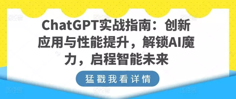 ChatGPT实战指南：创新应用与性能提升，解锁AI魔力，启程智能未来创业-网创-互联网创业-福缘论坛-冒泡网赚-中赚网-短视频等网络赚钱课程-免费分享网络创业项目-聚合知识付费VIP创业课程网创项目孵化中心