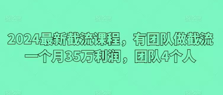 2024最新截流课程，有团队做截流一个月35万利润，团队4个人创业-网创-互联网创业-福缘论坛-冒泡网赚-中赚网-短视频等网络赚钱课程-免费分享网络创业项目-聚合知识付费VIP创业课程网创项目孵化中心