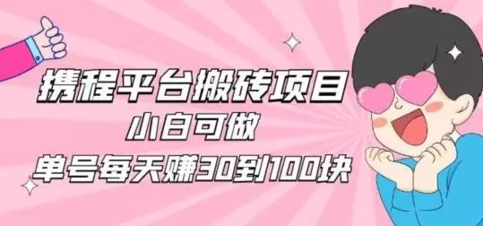 携程旅游搬砖新玩法，日入100+小白可直接上手创业-网创-互联网创业-福缘论坛-冒泡网赚-中赚网-短视频等网络赚钱课程-免费分享网络创业项目-聚合知识付费VIP创业课程网创项目孵化中心