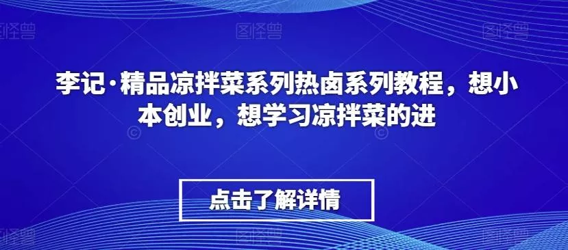 李记·精品凉拌菜系列热卤系列教程,想小本创业,想学习凉拌菜的进-网创项目孵化中心 李记·精品凉拌菜系列热卤系列教程,想小本创业,想学习凉拌菜的进-网创项目孵化中心