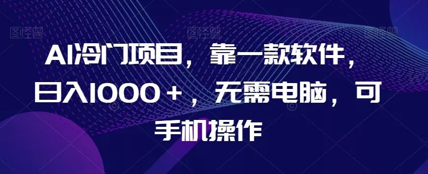 AI冷门项目，靠一款软件，日入1000＋，无需电脑，可手机操作【揭秘】创业-网创-互联网创业-福缘论坛-冒泡网赚-中赚网-短视频等网络赚钱课程-免费分享网络创业项目-聚合知识付费VIP创业课程网创项目孵化中心