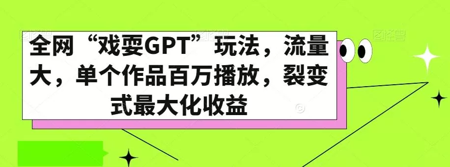 全网“戏耍GPT”玩法,流量大,单个作品百万播放,裂变式最大化收益【揭秘】-网创项目孵化中心 全网“戏耍GPT”玩法,流量大,单个作品百万播放,裂变式最大化收益【揭秘】-网创项目孵化中心