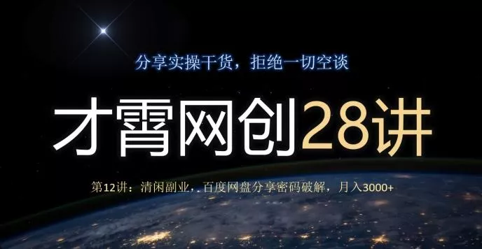 才霄网创28讲第12讲：清闲副业，百度网盘分享密码破解，月入3000+创业-网创-互联网创业-福缘论坛-冒泡网赚-中赚网-短视频等网络赚钱课程-免费分享网络创业项目-聚合知识付费VIP创业课程网创项目孵化中心
