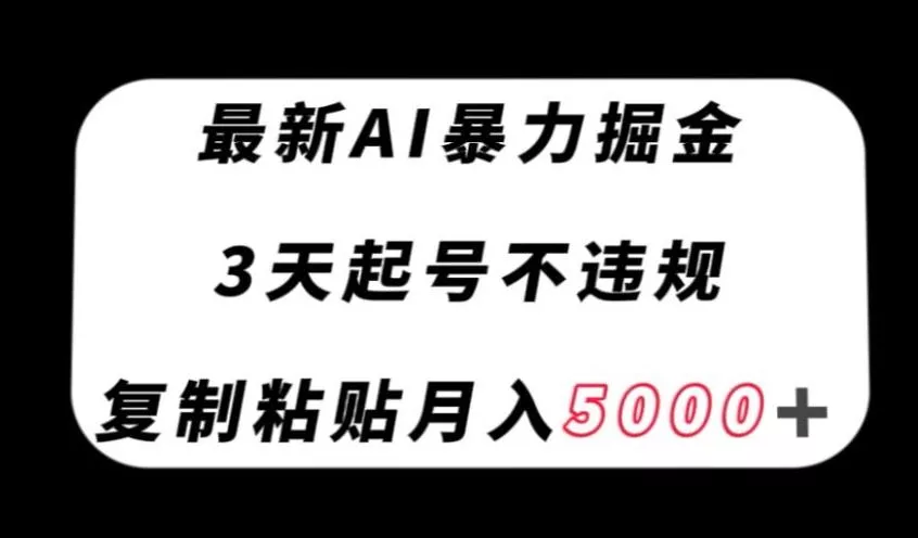 最新AI暴力掘金,3天必起号不违规,复制粘贴月入5000+【揭秘】-网创项目孵化中心 最新AI暴力掘金,3天必起号不违规,复制粘贴月入5000+【揭秘】-网创项目孵化中心