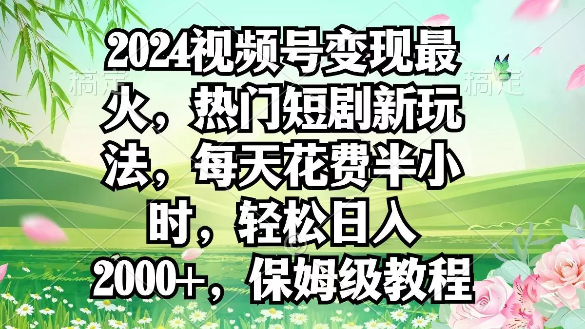 2024视频号变现最火,热门短剧新玩法,每天花费半小时,轻松日入2000+,...创业-网创-互联网创业-福缘论坛-冒泡网赚-中赚网-短视频等网络赚钱课程-免费分享网络创业项目-聚合知识付费VIP创业课程网创项目孵化中心