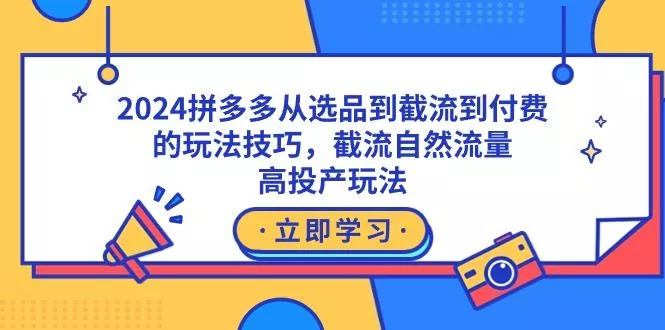 2024拼多多从选品到截流到付费的玩法技巧,截流自然流量玩法,高投产玩法创业-网创-互联网创业-福缘论坛-冒泡网赚-中赚网-短视频等网络赚钱课程-免费分享网络创业项目-聚合知识付费VIP创业课程网创项目孵化中心