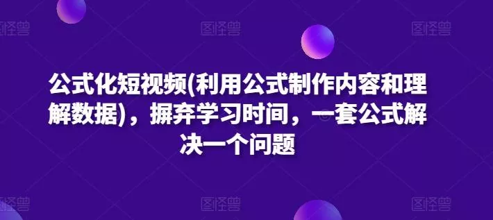 公式化短视频(利用公式制作内容和理解数据)，摒弃学习时间，一套公式解决一个问题创业-网创-互联网创业-福缘论坛-冒泡网赚-中赚网-短视频等网络赚钱课程-免费分享网络创业项目-聚合知识付费VIP创业课程网创项目孵化中心