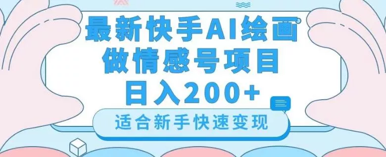 最新快手ai绘画做情感号日入200+玩法【详细教程】【揭秘】-网创项目孵化中心 最新快手ai绘画做情感号日入200+玩法【详细教程】【揭秘】-网创项目孵化中心