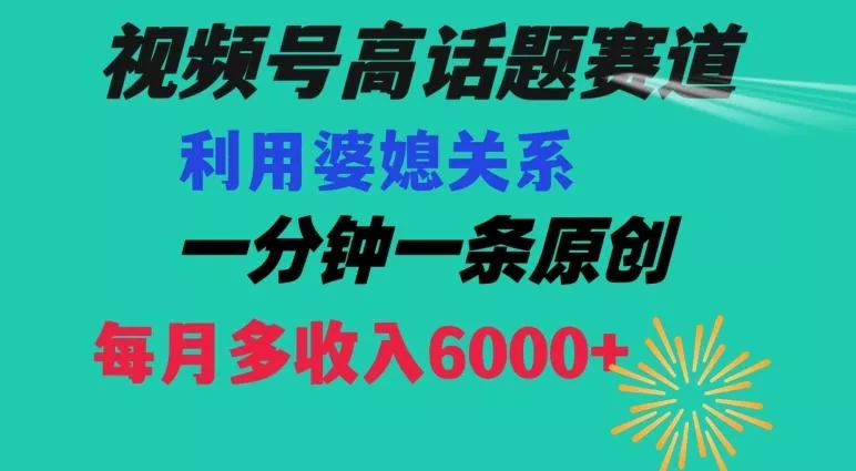 视频号流量赛道{婆媳关系}玩法话题高播放恐怖一分钟一条每月额外收入6000+【揭秘】创业-网创-互联网创业-福缘论坛-冒泡网赚-中赚网-短视频等网络赚钱课程-免费分享网络创业项目-聚合知识付费VIP创业课程网创项目孵化中心