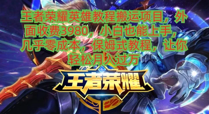 王者荣耀英雄教程搬运项目,小白也能上手,几乎零成本,保姆式教程-网创项目孵化中心 王者荣耀英雄教程搬运项目,小白也能上手,几乎零成本,保姆式教程-网创项目孵化中心