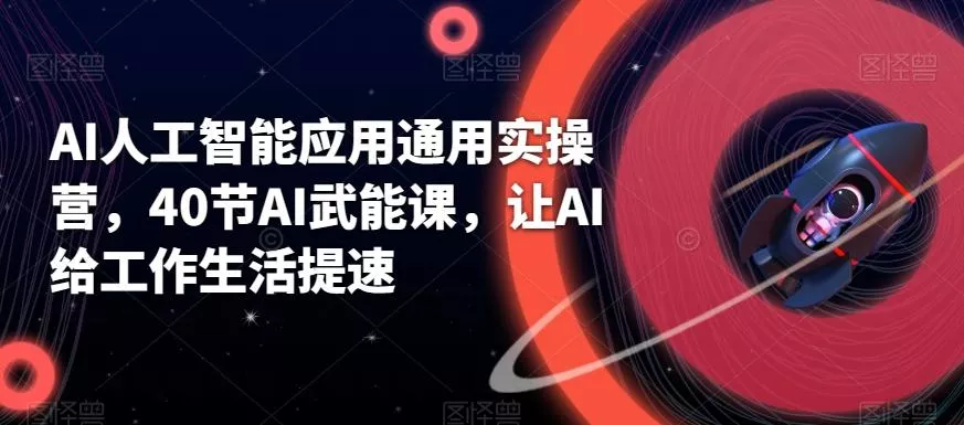 AI人工智能应用通用实操营,40节AI武能课,让AI给工作生活提速-网创项目孵化中心 AI人工智能应用通用实操营,40节AI武能课,让AI给工作生活提速-网创项目孵化中心