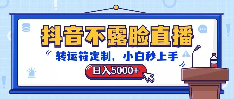 抖音不露脸直播,转运符定制,日入5000+,小白秒上手创业-网创-互联网创业-福缘论坛-冒泡网赚-中赚网-短视频等网络赚钱课程-免费分享网络创业项目-聚合知识付费VIP创业课程网创项目孵化中心