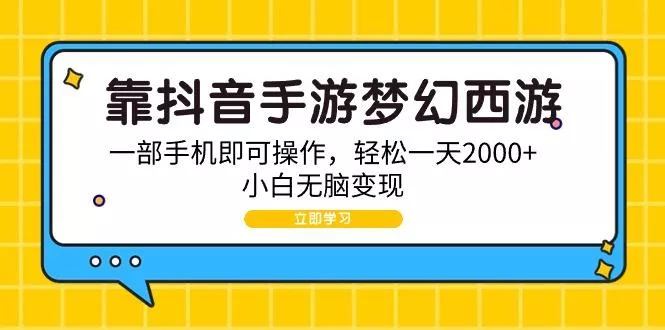(9452期)靠抖音手游梦幻西游，一部手机即可操作，轻松一天2000+，小白无脑变现创业-网创-互联网创业-福缘论坛-冒泡网赚-中赚网-短视频等网络赚钱课程-免费分享网络创业项目-聚合知识付费VIP创业课程网创项目孵化中心