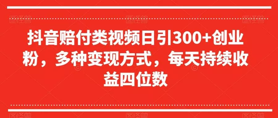 抖音赔付类视频日引300+创业粉，多种变现方式，每天持续收益四位数【揭秘】创业-网创-互联网创业-福缘论坛-冒泡网赚-中赚网-短视频等网络赚钱课程-免费分享网络创业项目-聚合知识付费VIP创业课程网创项目孵化中心