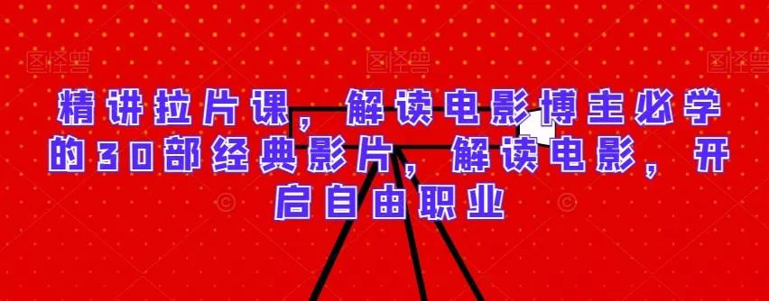 精讲拉片课,解读电影博主必学的30部经典影片,解读电影,开启自由职业-网创项目孵化中心 精讲拉片课,解读电影博主必学的30部经典影片,解读电影,开启自由职业-网创项目孵化中心