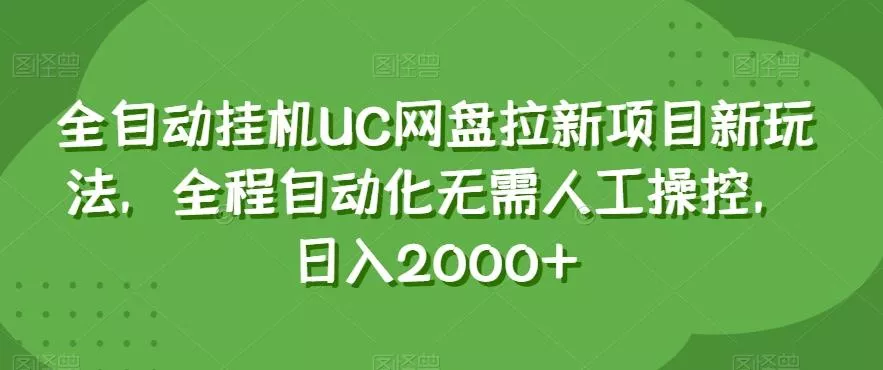 全自动挂机UC网盘拉新项目新玩法，全程自动化无需人工操控，日入2000+【揭秘】创业-网创-互联网创业-福缘论坛-冒泡网赚-中赚网-短视频等网络赚钱课程-免费分享网络创业项目-聚合知识付费VIP创业课程网创项目孵化中心