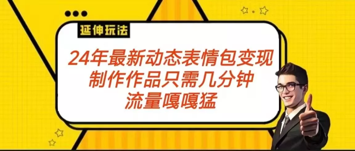 2024年最新动态表情变现包玩法 流量嘎嘎猛 从制作作品到变现保姆级教程创业-网创-互联网创业-福缘论坛-冒泡网赚-中赚网-短视频等网络赚钱课程-免费分享网络创业项目-聚合知识付费VIP创业课程网创项目孵化中心