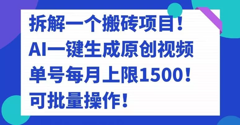 拆解一个搬砖项目！AI一键生成原创视频，单号每月上限1500！可批量操作！创业-网创-互联网创业-福缘论坛-冒泡网赚-中赚网-短视频等网络赚钱课程-免费分享网络创业项目-聚合知识付费VIP创业课程网创项目孵化中心