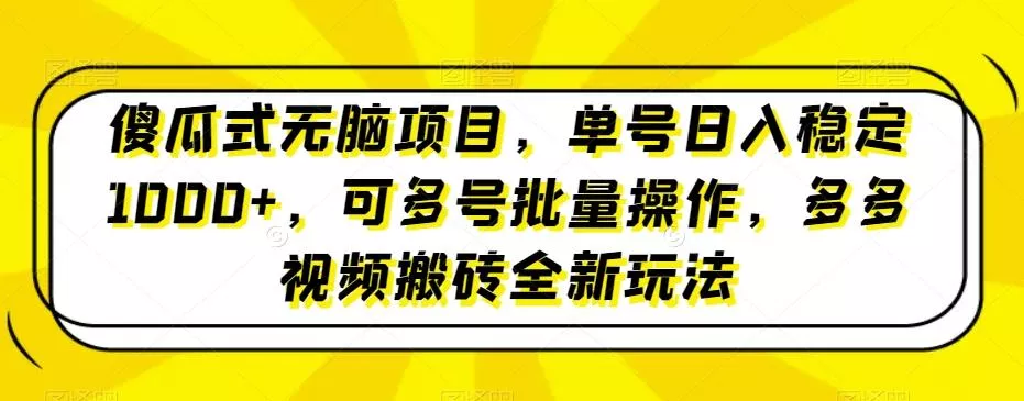 傻瓜式无脑项目,单号日入稳定1000+,可多号批量操作,多多视频搬砖全新玩法-网创项目孵化中心 傻瓜式无脑项目,单号日入稳定1000+,可多号批量操作,多多视频搬砖全新玩法-网创项目孵化中心