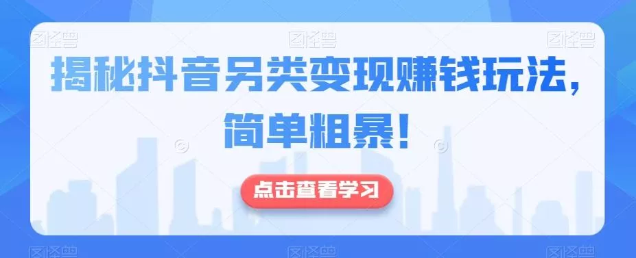 揭秘抖音另类变现赚钱玩法，简单粗暴！创业-网创-互联网创业-福缘论坛-冒泡网赚-中赚网-短视频等网络赚钱课程-免费分享网络创业项目-聚合知识付费VIP创业课程网创项目孵化中心