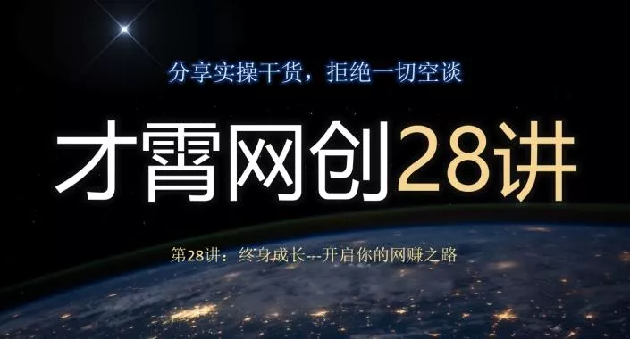 才霄网创28讲第28讲：终身成长-开启你的网赚之路创业-网创-互联网创业-福缘论坛-冒泡网赚-中赚网-短视频等网络赚钱课程-免费分享网络创业项目-聚合知识付费VIP创业课程网创项目孵化中心