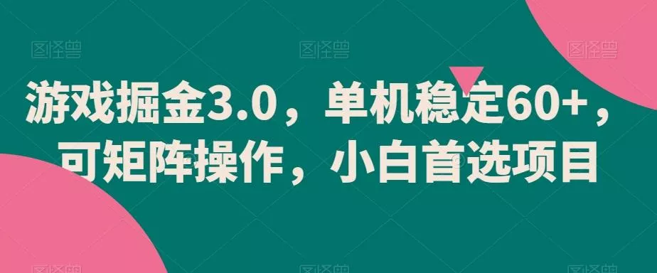游戏掘金3.0，单机稳定60+，可矩阵操作，小白首选项目【揭秘】创业-网创-互联网创业-福缘论坛-冒泡网赚-中赚网-短视频等网络赚钱课程-免费分享网络创业项目-聚合知识付费VIP创业课程网创项目孵化中心
