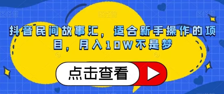抖音民间故事汇，适合新手操作的项目，月入10W不是梦【揭秘】创业-网创-互联网创业-福缘论坛-冒泡网赚-中赚网-短视频等网络赚钱课程-免费分享网络创业项目-聚合知识付费VIP创业课程网创项目孵化中心