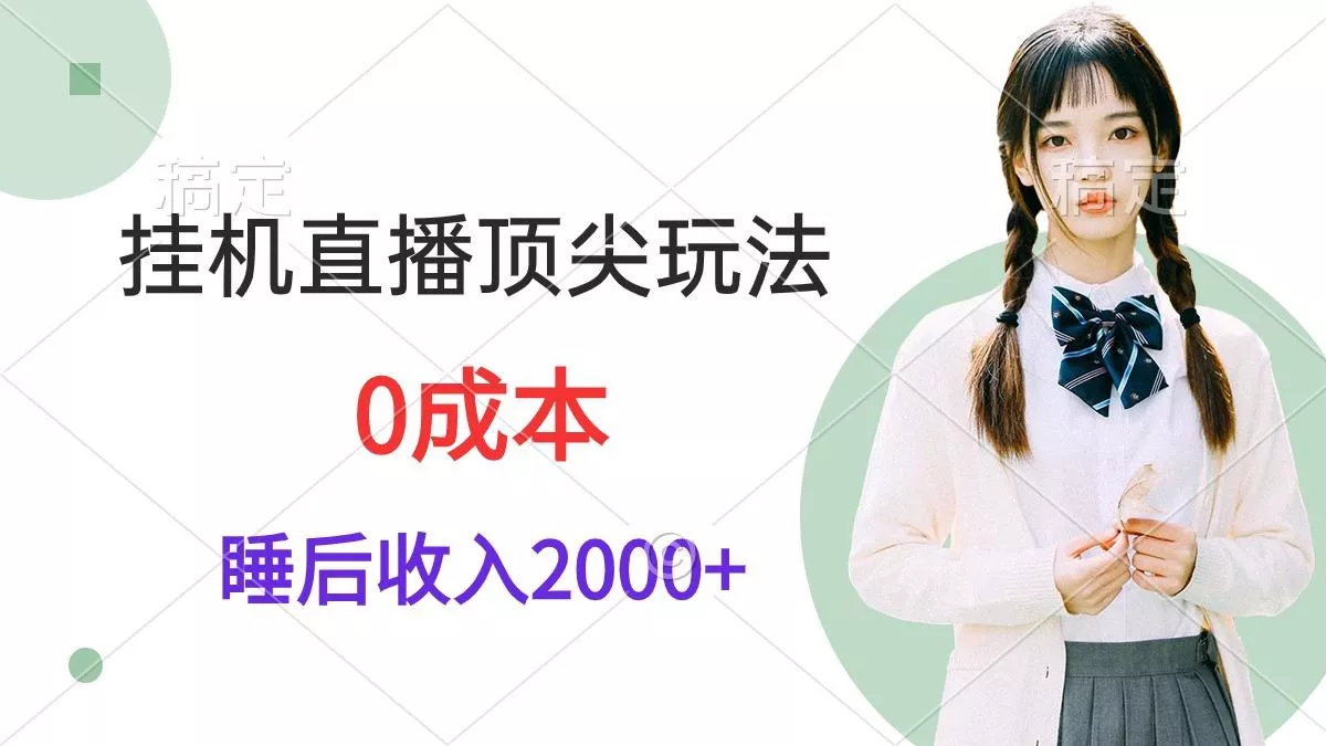 (9715期)挂机直播顶尖玩法，睡后日收入2000+、0成本，视频教学创业-网创-互联网创业-福缘论坛-冒泡网赚-中赚网-短视频等网络赚钱课程-免费分享网络创业项目-聚合知识付费VIP创业课程网创项目孵化中心