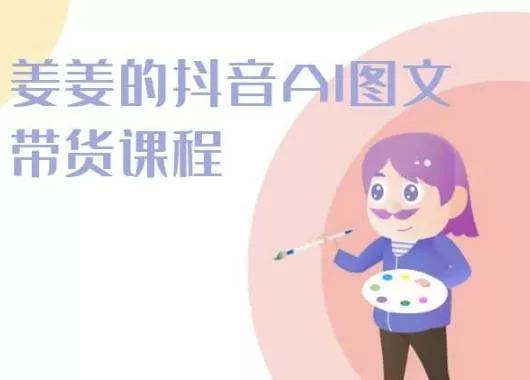 姜姜的抖音AI图文带货课程-姜姜抖音2024-网创项目孵化中心 姜姜的抖音AI图文带货课程-姜姜抖音2024-网创项目孵化中心