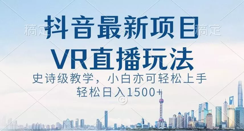 抖音最新VR直播玩法,史诗级教学,小白也可轻松上手轻松日入1500+【揭秘】-网创项目孵化中心 抖音最新VR直播玩法,史诗级教学,小白也可轻松上手轻松日入1500+【揭秘】-网创项目孵化中心
