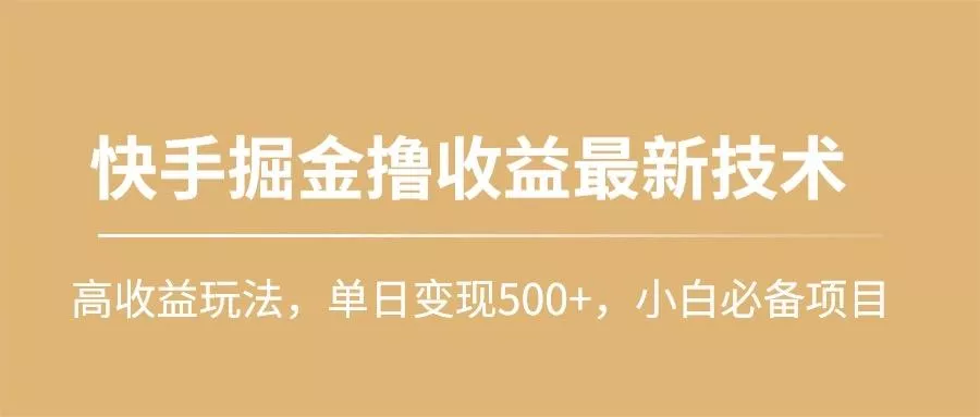 (10163期)快手掘金撸收益最新技术，高收益玩法，单日变现500+，小白必备项目创业-网创-互联网创业-福缘论坛-冒泡网赚-中赚网-短视频等网络赚钱课程-免费分享网络创业项目-聚合知识付费VIP创业课程网创项目孵化中心