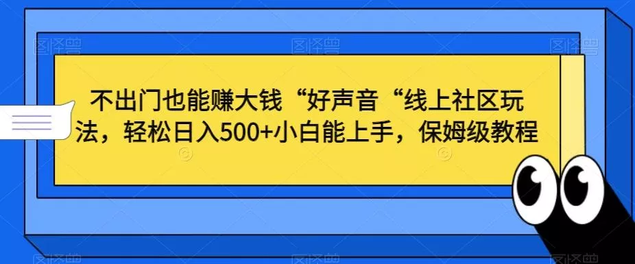 不出门也能赚大钱“好声音“线上社区玩法，轻松日入500+小白能上手，保姆级教程【揭秘】创业-网创-互联网创业-福缘论坛-冒泡网赚-中赚网-短视频等网络赚钱课程-免费分享网络创业项目-聚合知识付费VIP创业课程网创项目孵化中心