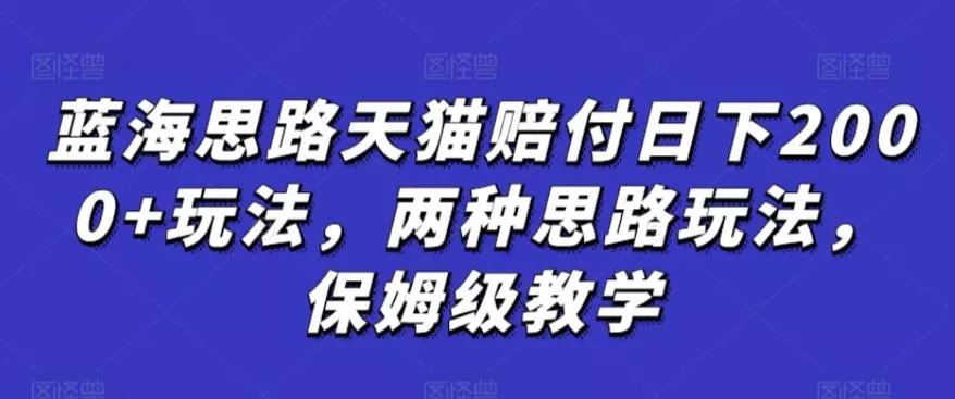 蓝海思路天猫赔付日下2000+玩法,两种思路玩法,保姆级教学【仅揭秘】-网创项目孵化中心 蓝海思路天猫赔付日下2000+玩法,两种思路玩法,保姆级教学【仅揭秘】-网创项目孵化中心