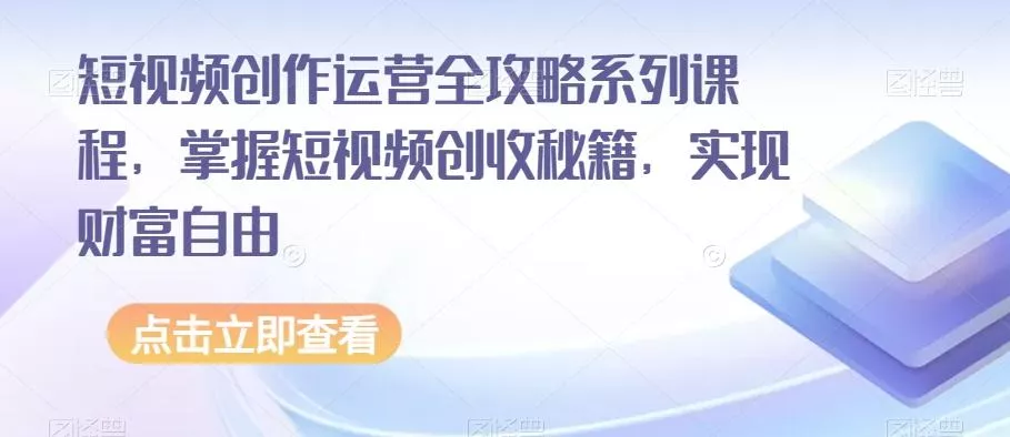 短视频创作运营全攻略系列课程，掌握短视频创收秘籍，实现财富自由创业-网创-互联网创业-福缘论坛-冒泡网赚-中赚网-短视频等网络赚钱课程-免费分享网络创业项目-聚合知识付费VIP创业课程网创项目孵化中心
