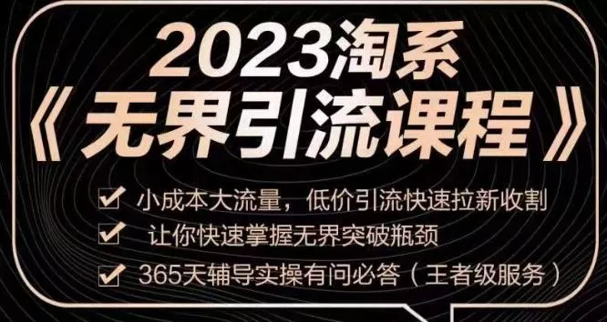 2023淘系无界引流实操课程，​小成本大流量，低价引流快速拉新收割，让你快速掌握无界突破瓶颈创业-网创-互联网创业-福缘论坛-冒泡网赚-中赚网-短视频等网络赚钱课程-免费分享网络创业项目-聚合知识付费VIP创业课程网创项目孵化中心