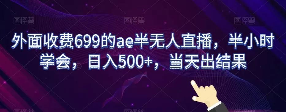 外面收费699的ae半无人直播,半小时学会,日入500+,当天出结果【揭秘】-网创项目孵化中心 外面收费699的ae半无人直播,半小时学会,日入500+,当天出结果【揭秘】-网创项目孵化中心