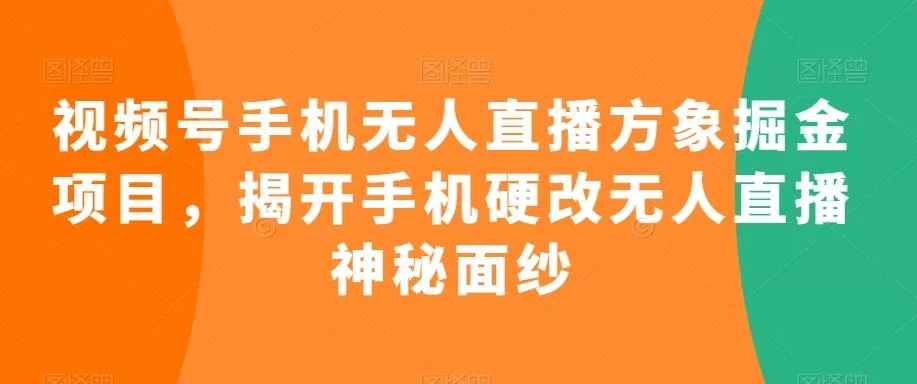 视频号手机无人直播方象掘金项目,揭开手机硬改无人直播神秘面纱-网创项目孵化中心 视频号手机无人直播方象掘金项目,揭开手机硬改无人直播神秘面纱-网创项目孵化中心