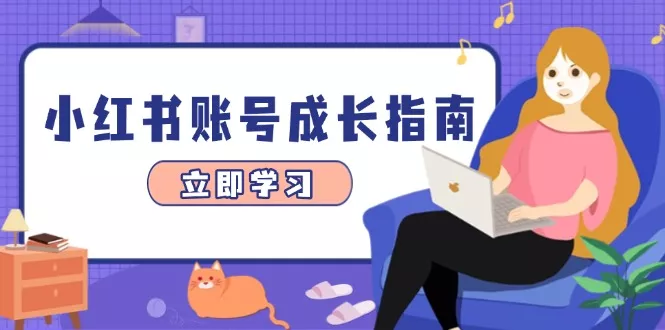 小红书账号成长指南，爆款选题+精准定位+数据分析，系统提升账号变现能力创业-网创-互联网创业-福缘论坛-冒泡网赚-中赚网-短视频等网络赚钱课程-免费分享网络创业项目-聚合知识付费VIP创业课程网创项目孵化中心