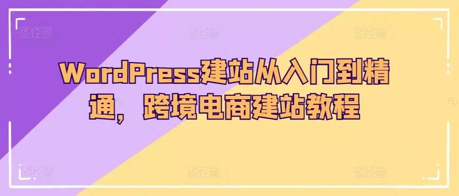 WordPress建站从入门到精通，跨境电商建站教程创业-网创-互联网创业-福缘论坛-冒泡网赚-中赚网-短视频等网络赚钱课程-免费分享网络创业项目-聚合知识付费VIP创业课程网创项目孵化中心