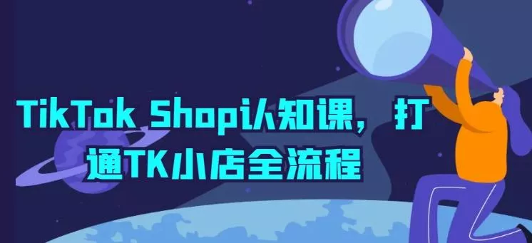 TikTok Shop认知课，打通TK小店全流程创业-网创-互联网创业-福缘论坛-冒泡网赚-中赚网-短视频等网络赚钱课程-免费分享网络创业项目-聚合知识付费VIP创业课程网创项目孵化中心