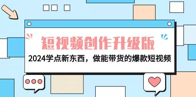 (9734期)电商人必看-短视频创作升级版：2024学点新东西，做能带货的爆款短视频创业-网创-互联网创业-福缘论坛-冒泡网赚-中赚网-短视频等网络赚钱课程-免费分享网络创业项目-聚合知识付费VIP创业课程网创项目孵化中心