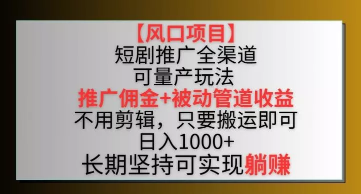 【风口项目】短剧推广全渠道最新双重收益玩法，推广佣金管道收益，不用剪辑，只要搬运即可【揭秘】创业-网创-互联网创业-福缘论坛-冒泡网赚-中赚网-短视频等网络赚钱课程-免费分享网络创业项目-聚合知识付费VIP创业课程网创项目孵化中心