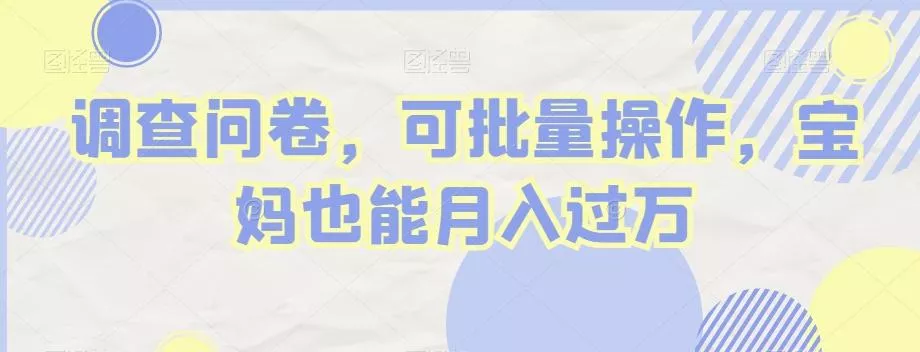 调查问卷,可批量操作,宝妈也能月入过万-网创项目孵化中心 调查问卷,可批量操作,宝妈也能月入过万-网创项目孵化中心