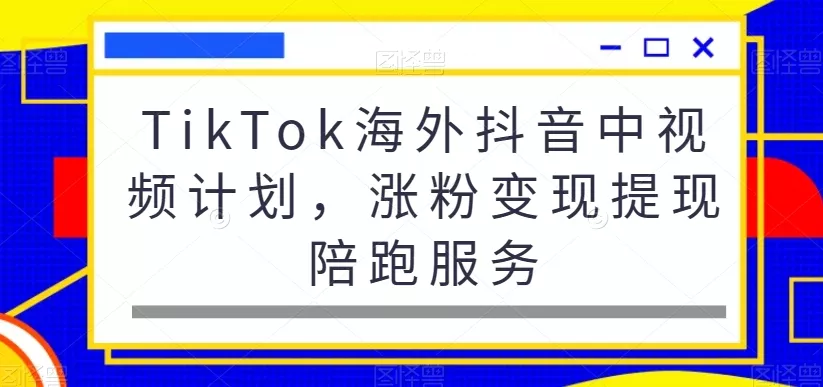 TikTok海外抖音中视频计划，涨粉变现提现陪跑服务创业-网创-互联网创业-福缘论坛-冒泡网赚-中赚网-短视频等网络赚钱课程-免费分享网络创业项目-聚合知识付费VIP创业课程网创项目孵化中心