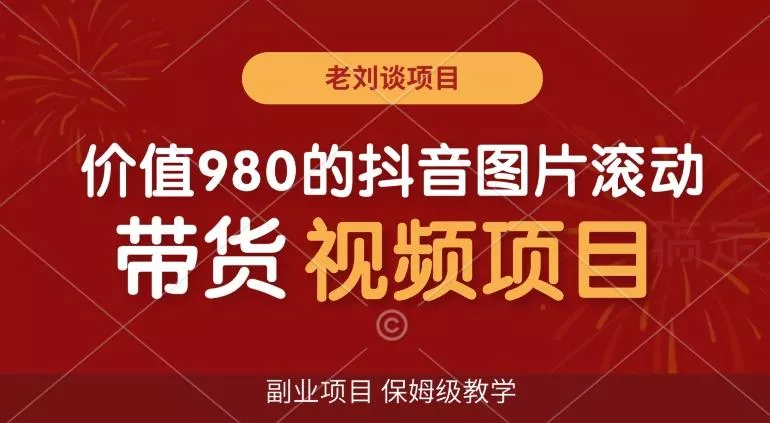价值980的抖音图片滚动带货视频副业项目，保姆级教学【揭秘】创业-网创-互联网创业-福缘论坛-冒泡网赚-中赚网-短视频等网络赚钱课程-免费分享网络创业项目-聚合知识付费VIP创业课程网创项目孵化中心