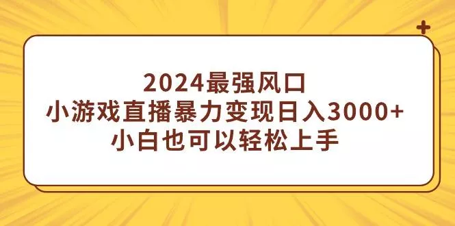 (9342期)2024最强风口，小游戏直播暴力变现日入3000+小白也可以轻松上手创业-网创-互联网创业-福缘论坛-冒泡网赚-中赚网-短视频等网络赚钱课程-免费分享网络创业项目-聚合知识付费VIP创业课程网创项目孵化中心