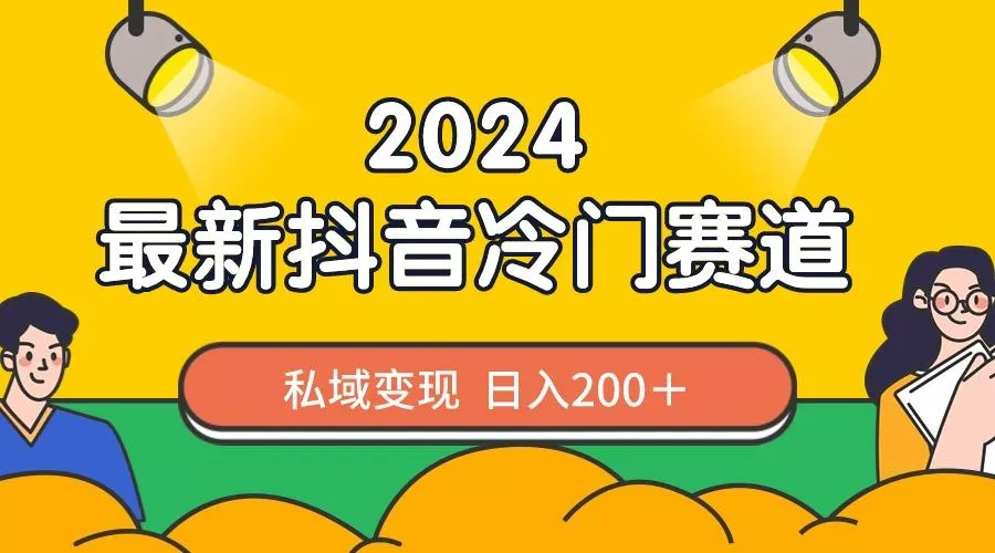 2024抖音最新冷门赛道，私域变现轻松日入200＋，作品制作简单，流量爆炸创业-网创-互联网创业-福缘论坛-冒泡网赚-中赚网-短视频等网络赚钱课程-免费分享网络创业项目-聚合知识付费VIP创业课程网创项目孵化中心