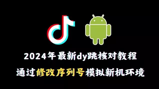 2024年最新抖音跳核对教程，通过修改序列号模拟新机环境【揭秘】创业-网创-互联网创业-福缘论坛-冒泡网赚-中赚网-短视频等网络赚钱课程-免费分享网络创业项目-聚合知识付费VIP创业课程网创项目孵化中心